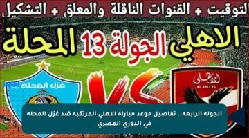 الجولة الرابعة.. تفاصيل موعد مباراة الأهلي المرتقبة ضد غزل المحلة في الدوري المصري